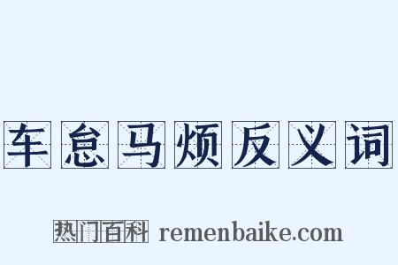 车怠马烦反义词是什么意思的图片